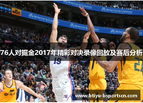 76人对掘金2017年精彩对决录像回放及赛后分析