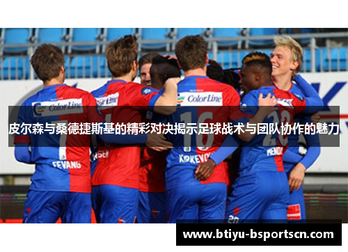 皮尔森与桑德捷斯基的精彩对决揭示足球战术与团队协作的魅力